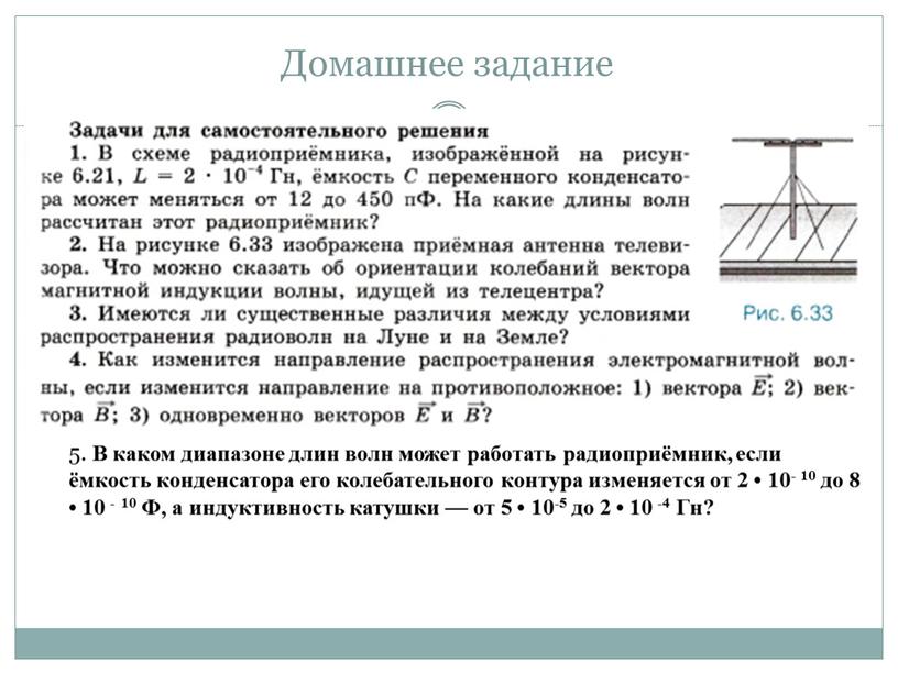 Домашнее задание 5. В каком диапазоне длин волн может работать радиоприёмник, если ёмкость конденсатора его колебательного контура изменяется от 2 • 10- 10 до 8…