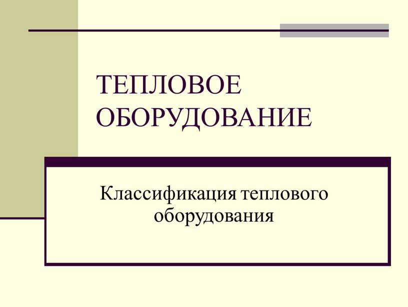 ТЕПЛОВОЕ ОБОРУДОВАНИЕ Классификация теплового оборудования