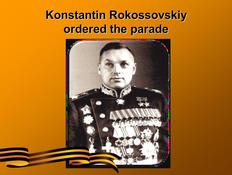 Konstantin Rokossovskiy ordered the parade
