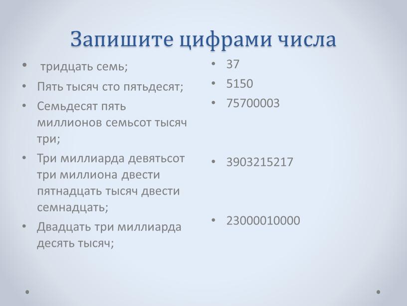 Запишите цифрами числа 37 5150 75700003 3903215217 23000010000 тридцать семь;