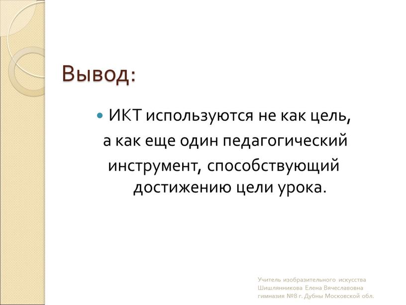 Вывод: ИКТ используются не как цель, а как еще один педагогический инструмент, способствующий достижению цели урока