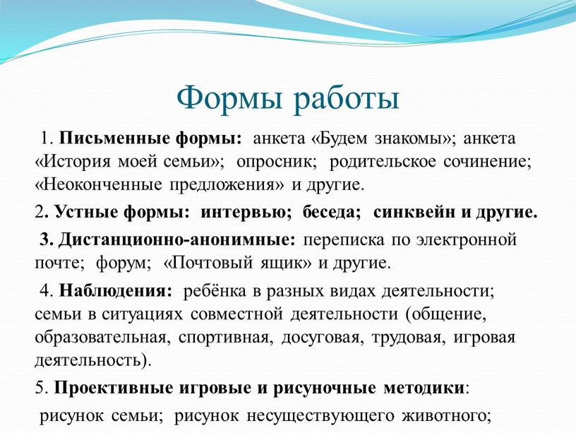 Формы работы 1. Письменные формы: анкета «Будем знакомы»; анкета «История моей семьи»; опросник; родительское сочинение; «Неоконченные предложения» и другие