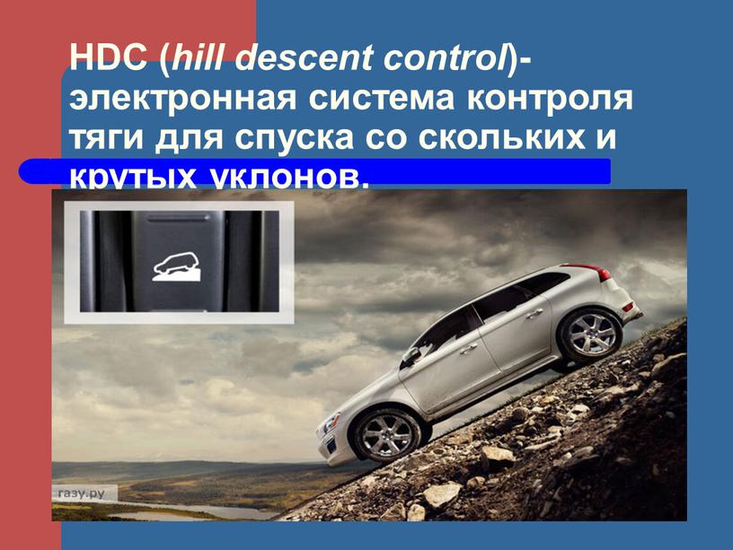 HDC ( hill descent control )-электронная система контроля тяги для спуска со скольких и крутых уклонов