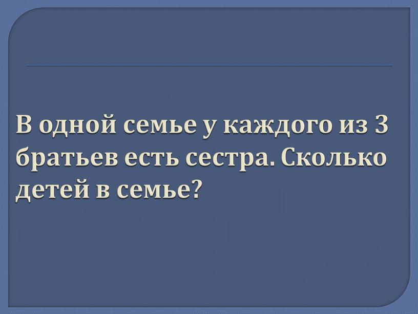 В одной семье у каждого из 3 братьев есть сестра