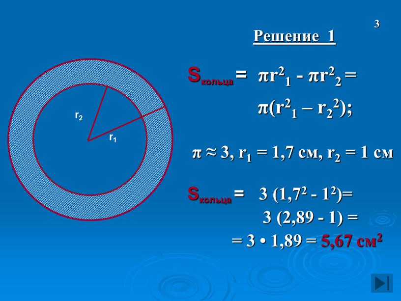 Решение 1 Sкольца = πr21 - πr22 = π(r21 – r22); π ≈ 3, r1 = 1,7 см, r2 = 1 см