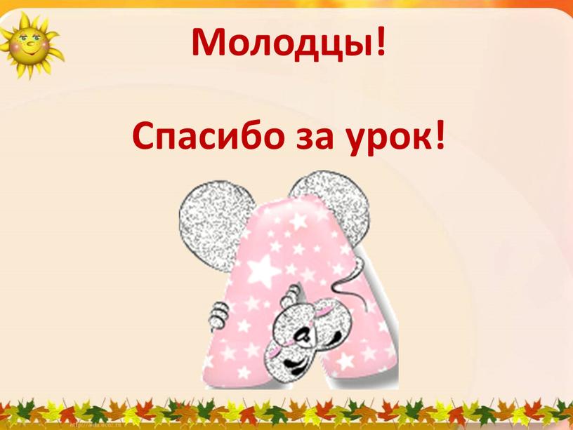 Молодцы! Спасибо за урок!