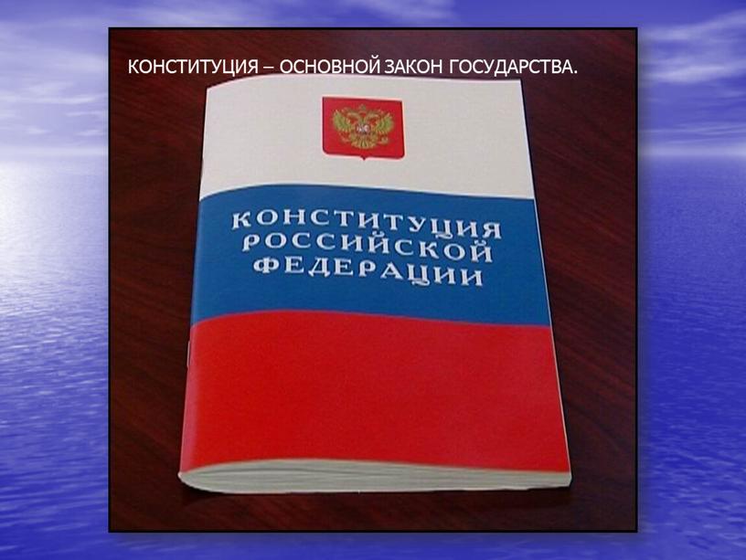 КОНСТИТУЦИЯ – ОСНОВНОЙ ЗАКОН ГОСУДАРСТВА