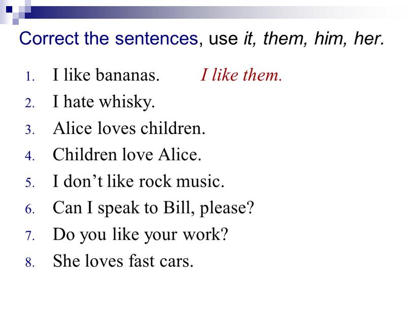 Correct the sentences, use it, them, him, her