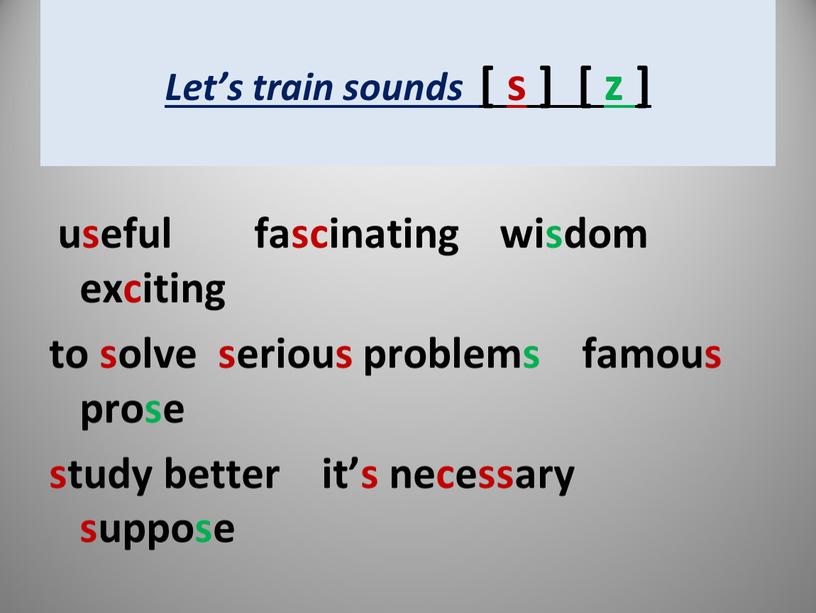 Let’s train sounds [ s ] [ z ] useful fascinating wisdom exciting to solve serious problems famous prose study better it’s necessary suppose