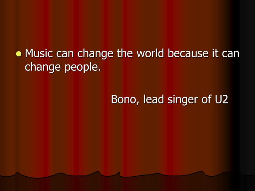 Music can change the world because it can change people