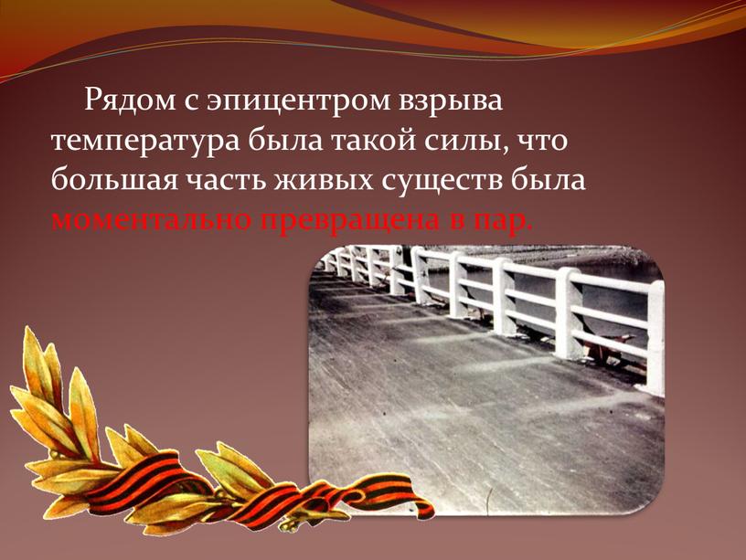 Рядом с эпицентром взрыва температура была такой силы, что большая часть живых существ была моментально превращена в пар