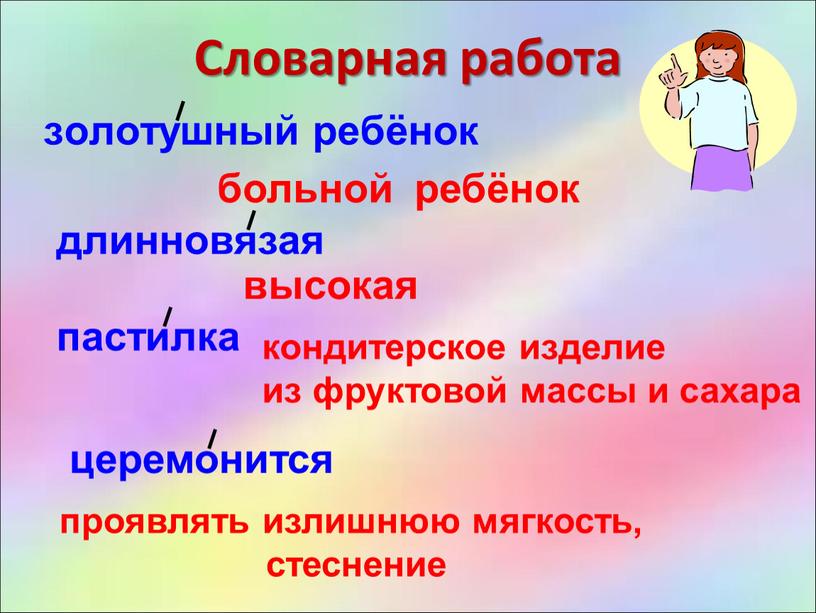 Словарная работа золотушный ребёнок больной ребёнок длинновязая высокая церемонится проявлять излишнюю мягкость, стеснение пастилка кондитерское изделие из фруктовой массы и сахара