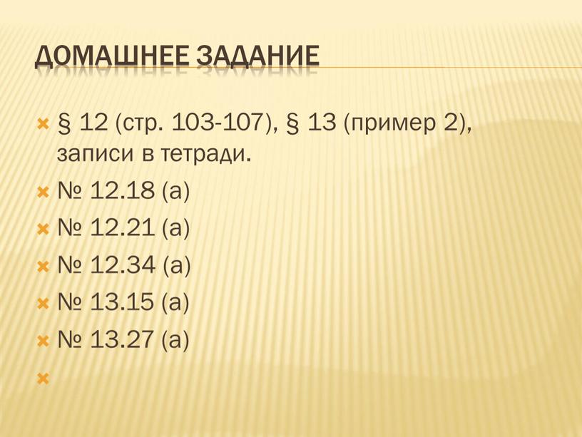 Домашнее задание § 12 (стр. 103-107), § 13 (пример 2), записи в тетради