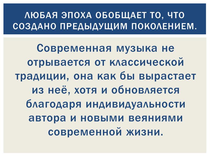 Современная музыка не отрывается от классической традиции, она как бы вырастает из неё, хотя и обновляется благодаря индивидуальности автора и новыми веяниями современной жизни