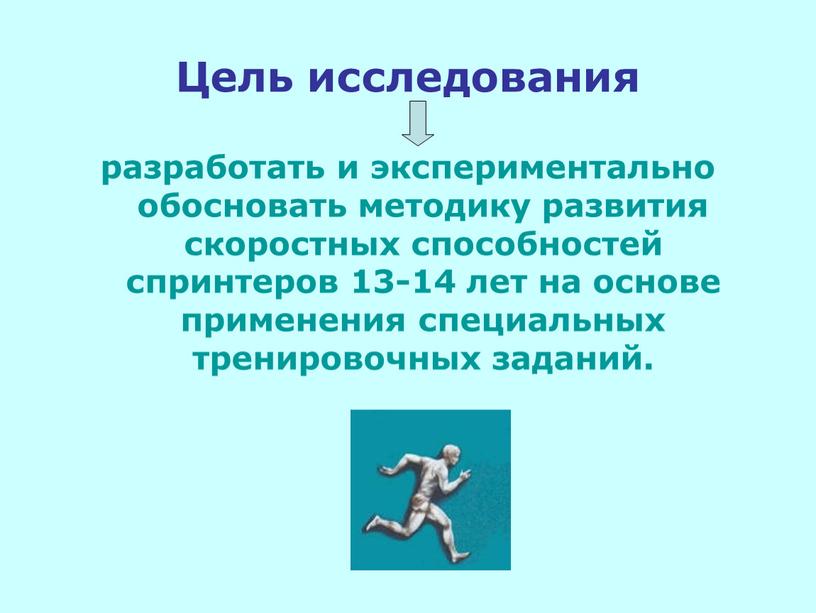 Цель исследования разработать и экспериментально обосновать методику развития скоростных способностей спринтеров 13-14 лет на основе применения специальных тренировочных заданий