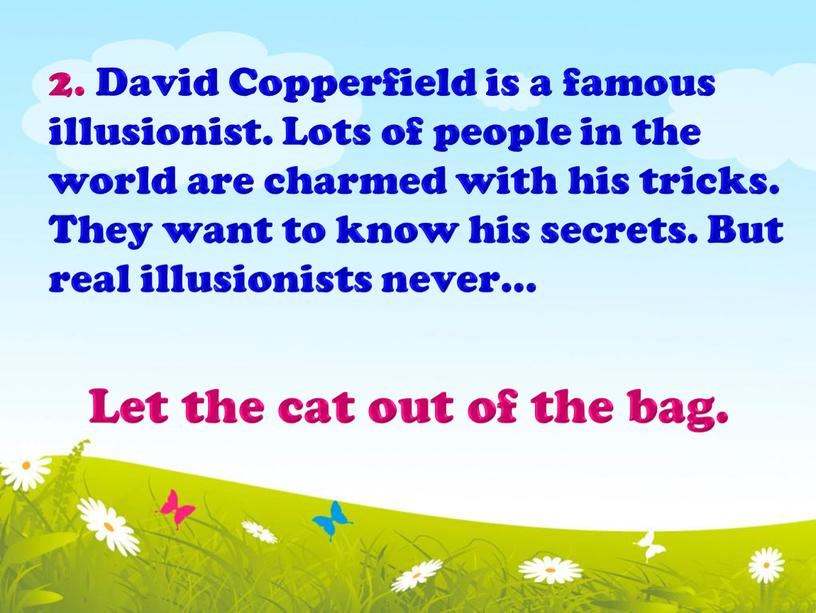 David Copperfield is a famous illusionist
