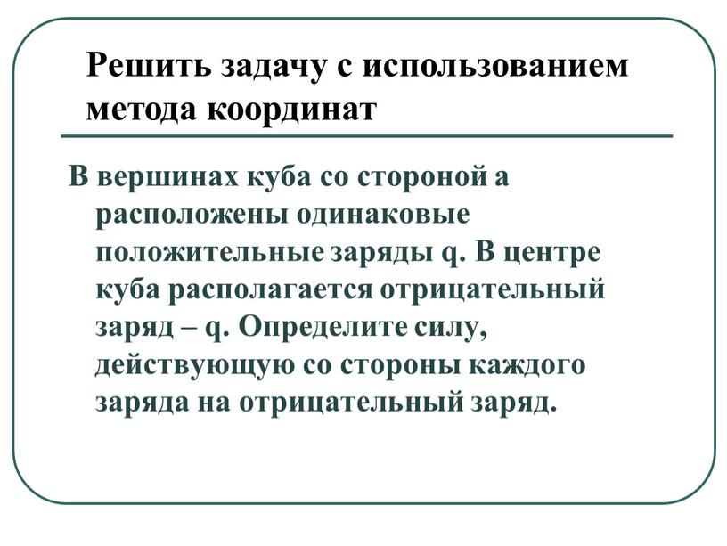 В вершинах куба со стороной a расположены одинаковые положительные заряды q