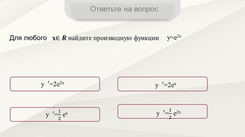 Ответьте на вопрос Для любого x ∈𝑹𝑹 найдите производную функции y=e2x y ′ =2e2x y ′ =2ex y ′ = 1 2 1 1 2…