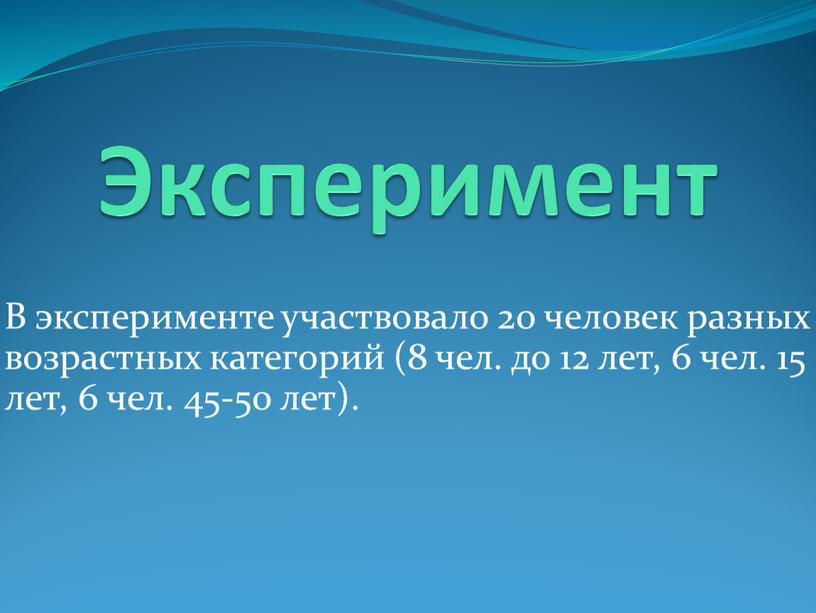 Эксперимент В эксперименте участвовало 20 человек разных возрастных категорий (8 чел