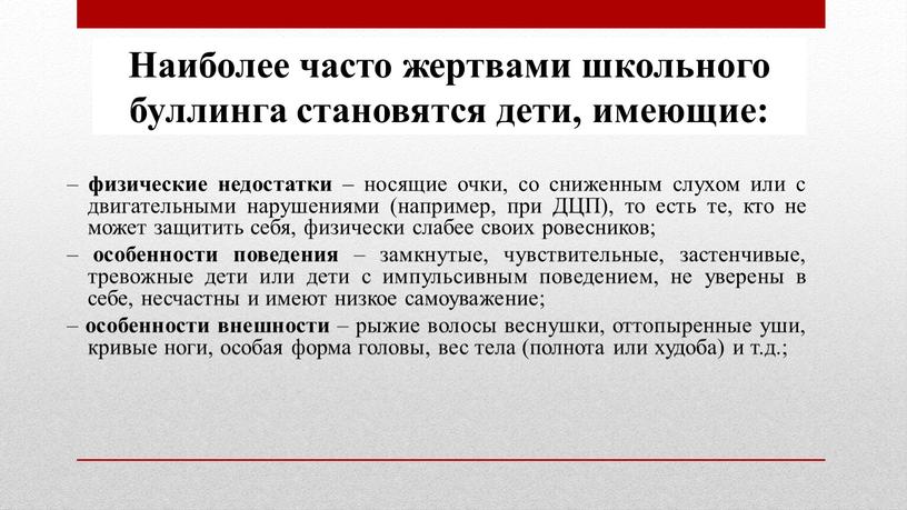 Наиболее часто жертвами школьного буллинга становятся дети, имеющие: – физические недостатки – носящие очки, со сниженным слухом или с двигательными нарушениями (например, при