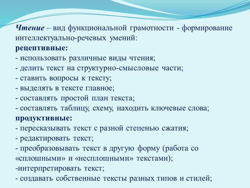 Чтение – вид функциональной грамотности - формирование интеллектуально-речевых умений: рецептивные: - использовать различные виды чтения; - делить текст на структурно-смысловые части; - ставить вопросы к…