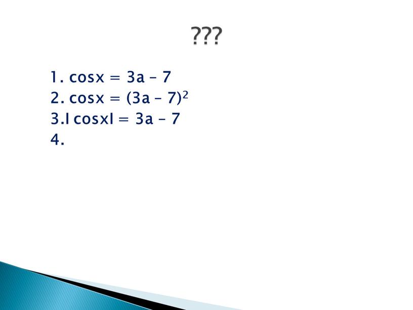 1. cosx = 3a – 7 2. cosx = (3a – 7)2 3.I cosxI = 3a – 7 4. ???