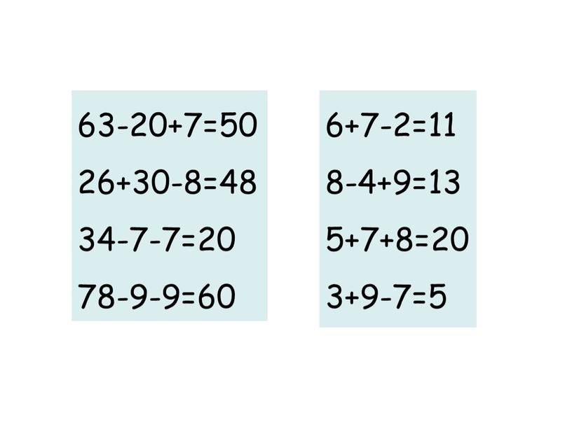 63-20+7=50 26+30-8=48 34-7-7=20 78-9-9=60 6+7-2=11 8-4+9=13 5+7+8=20 3+9-7=5