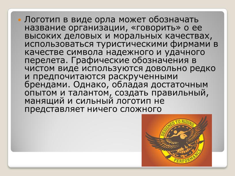 Логотип в виде орла может обозначать название организации, «говорить» о ее высоких деловых и моральных качествах, использоваться туристическими фирмами в качестве символа надежного и удачного…