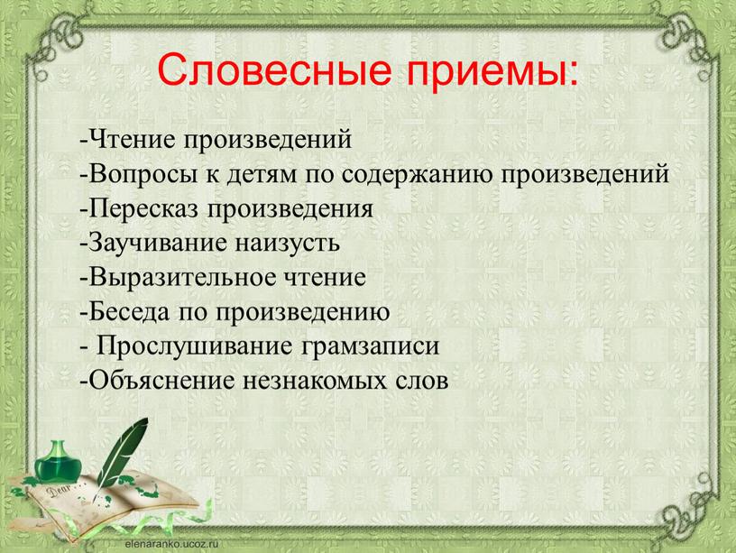 Словесные приемы: -Чтение произведений -Вопросы к детям по содержанию произведений -Пересказ произведения -Заучивание наизусть -Выразительное чтение -Беседа по произведению -