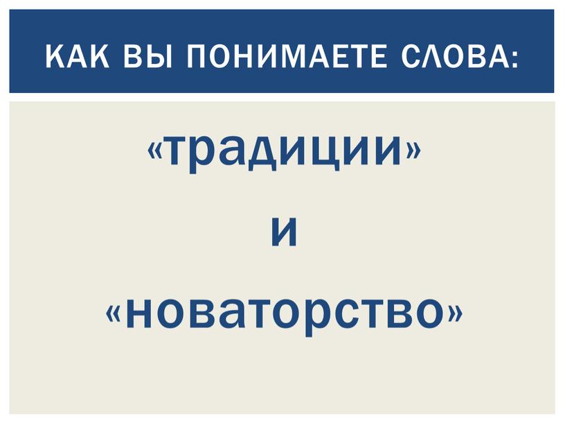 «традиции» и «новаторство» Как вы понимаете слова: