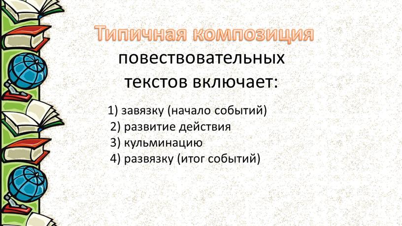 повествовательных текстов включает: 1) завязку (начало событий) 2) развитие действия 3) кульминацию 4) развязку (итог событий) Типичная композиция