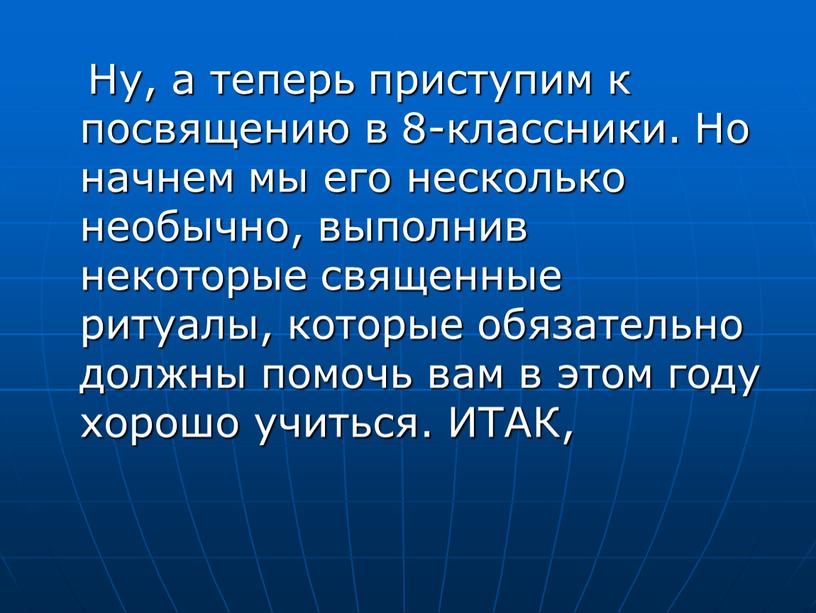 Ну, а теперь приступим к посвящению в 8-классники