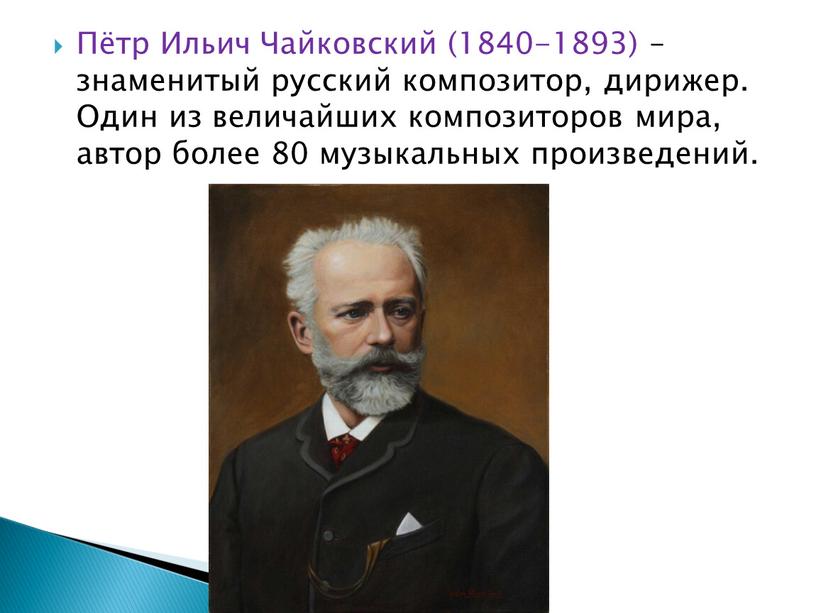 Пётр Ильич Чайковский (1840-1893) – знаменитый русский композитор, дирижер