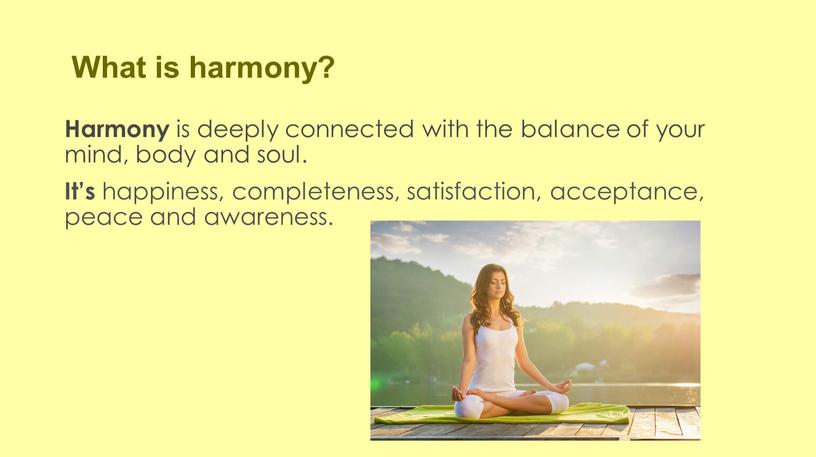 What is harmony? Harmony is deeply connected with the balance of your mind, body and soul