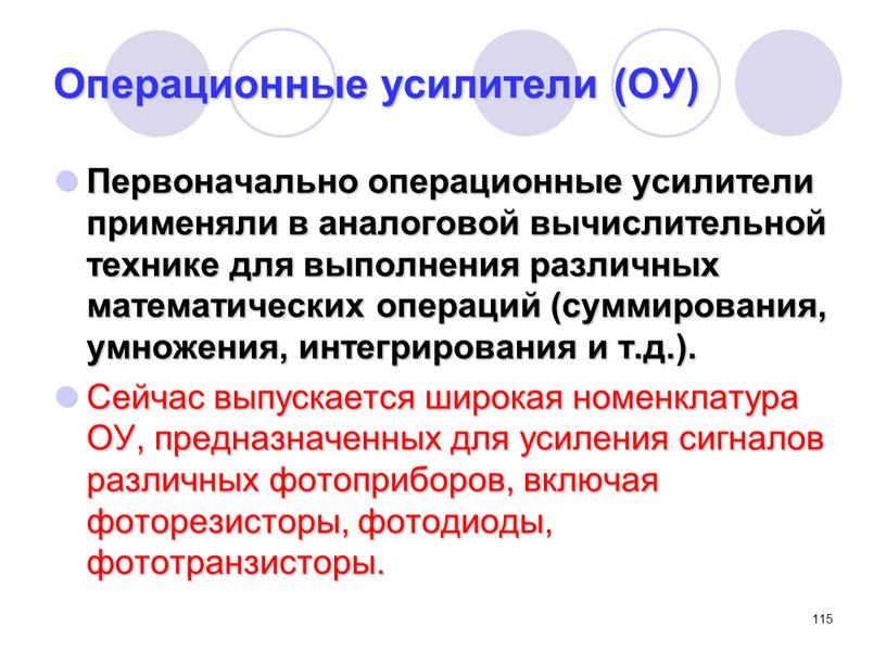 Операционные усилители (ОУ) Первоначально операционные усилители применяли в аналоговой вычислительной технике для выполнения различных математических операций (суммирования, умножения, интегрирования и т