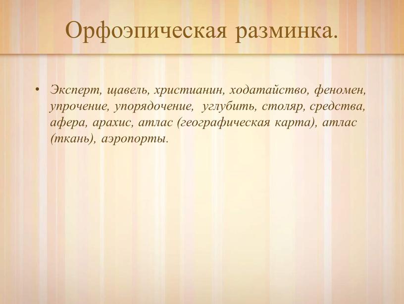 Орфоэпическая разминка. Эксперт, щавель, христианин, ходатайство, феномен, упрочение, упорядочение, углубить, столяр, средства, афера, арахис, атлас (географическая карта), атлас (ткань), аэропорты