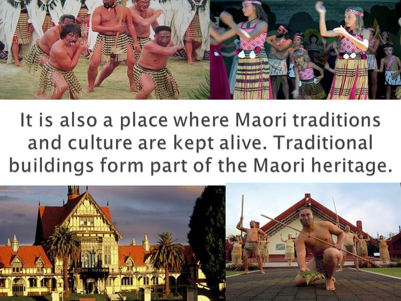 It is also a place where Maori traditions and culture are kept alive