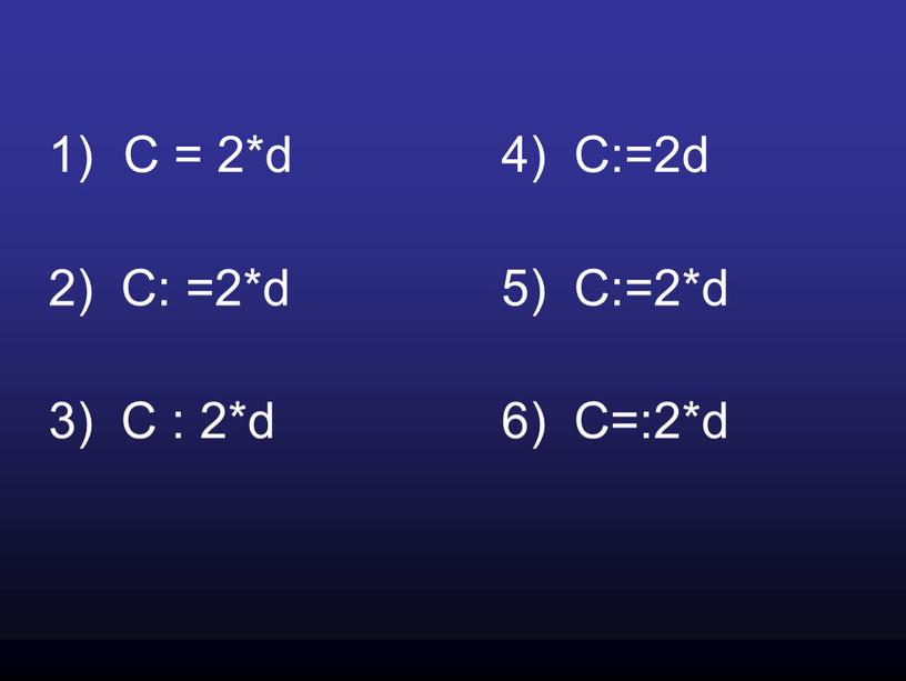 C = 2*d 4) C:=2d 2) C: =2*d 5)