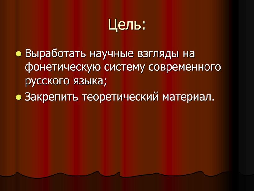 Цель: Выработать научные взгляды на фонетическую систему современного русского языка;