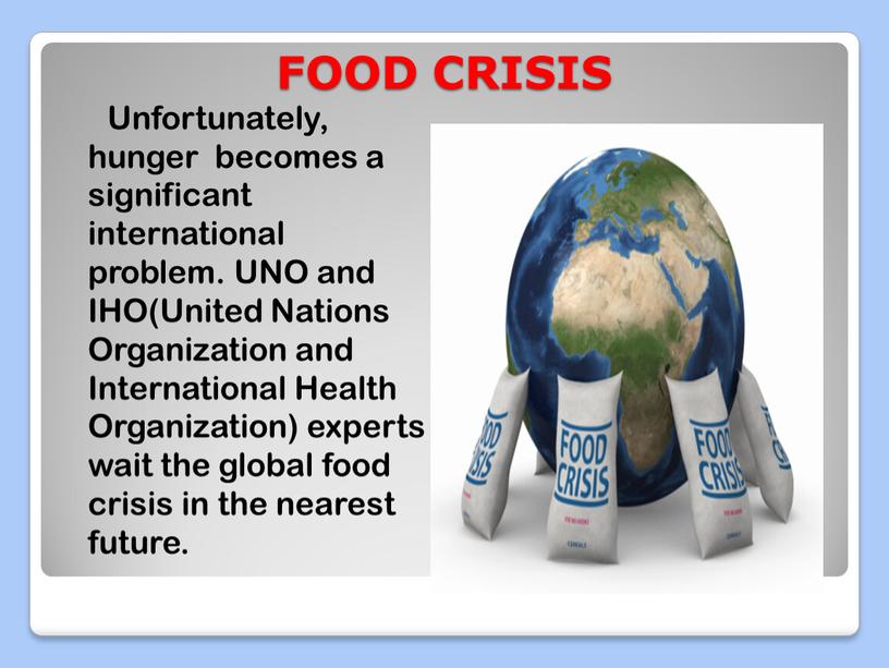 FOOD CRISIS Unfortunately, hunger becomes a significant international problem