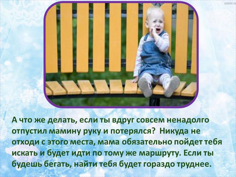 А что же делать, если ты вдруг совсем ненадолго отпустил мамину руку и потерялся?