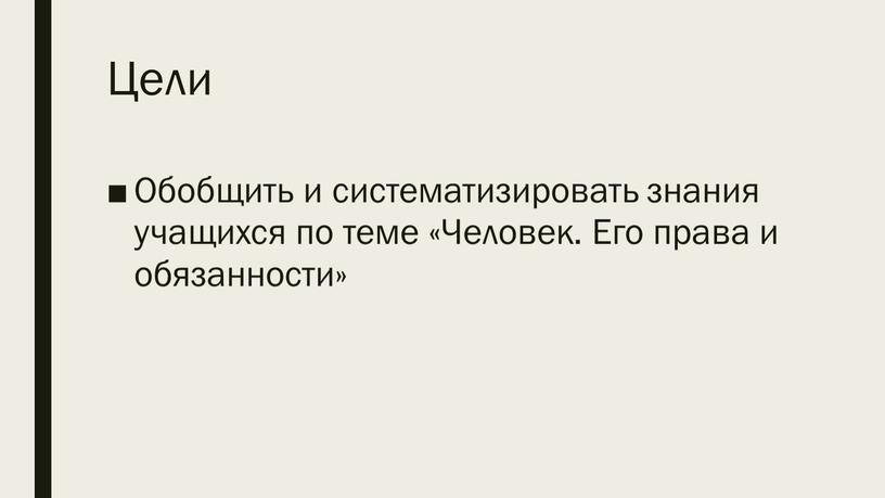 Цели Обобщить и систематизировать знания учащихся по теме «Человек