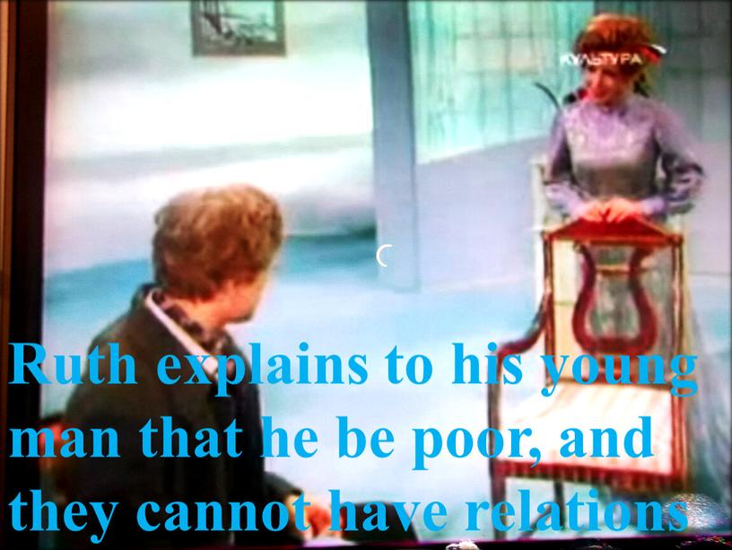Ruth explains to his young man that he be poor, and they cannot have relations