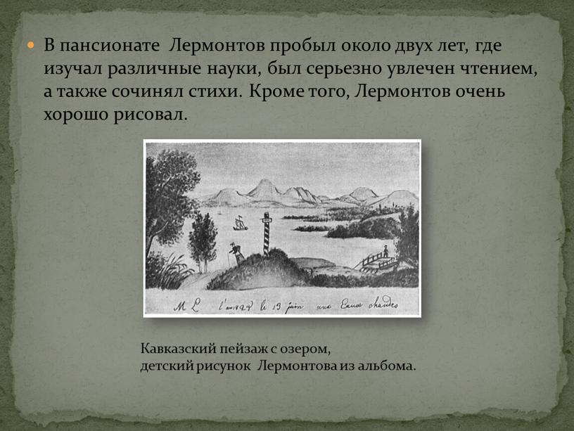 В пансионате Лермонтов пробыл около двух лет, где изучал различные науки, был серьезно увлечен чтением, а также сочинял стихи