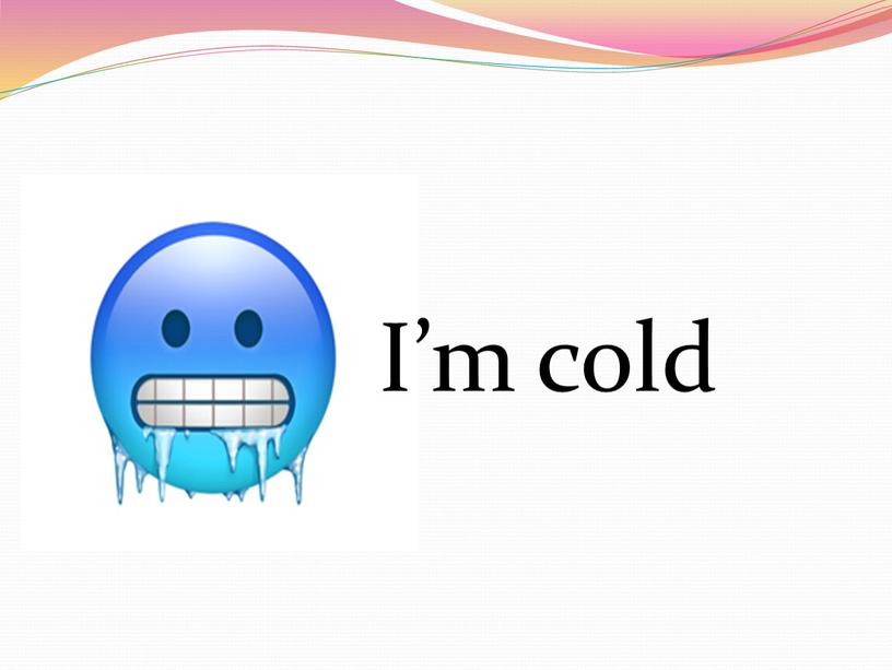 I’m cold