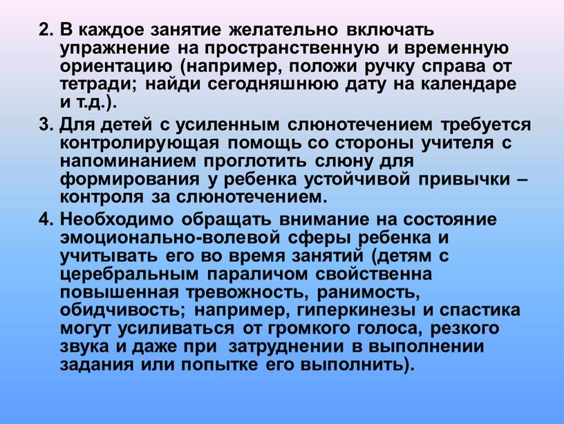 В каждое занятие желательно включать упражнение на пространственную и временную ориентацию (например, положи ручку справа от тетради; найди сегодняшнюю дату на календаре и т