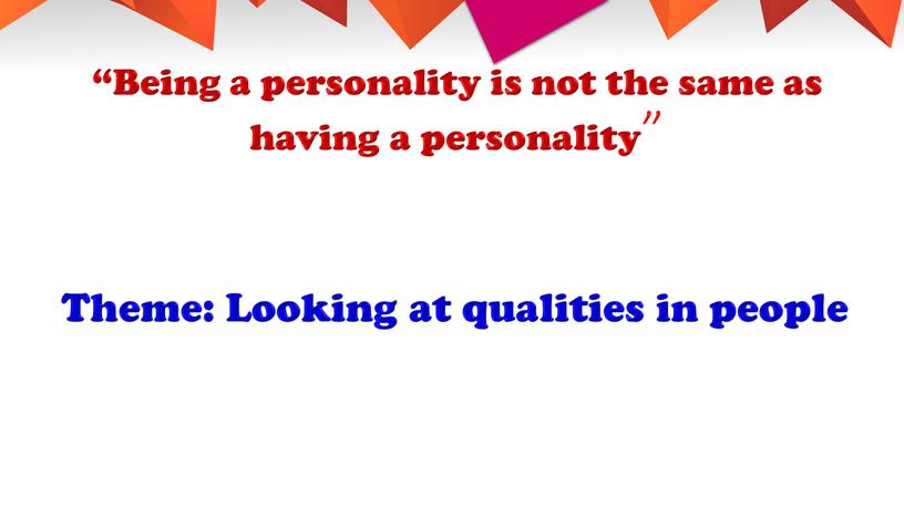 Being a personality is not the same as having a personality”