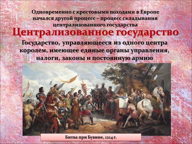 Централизованное государство Государство, управляющееся из одного центра королем, имеющее единые органы управления, налоги, законы и постоянную армию