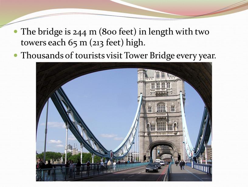 The bridge is 244 m (800 feet) in length with two towers each 65 m (213 feet) high