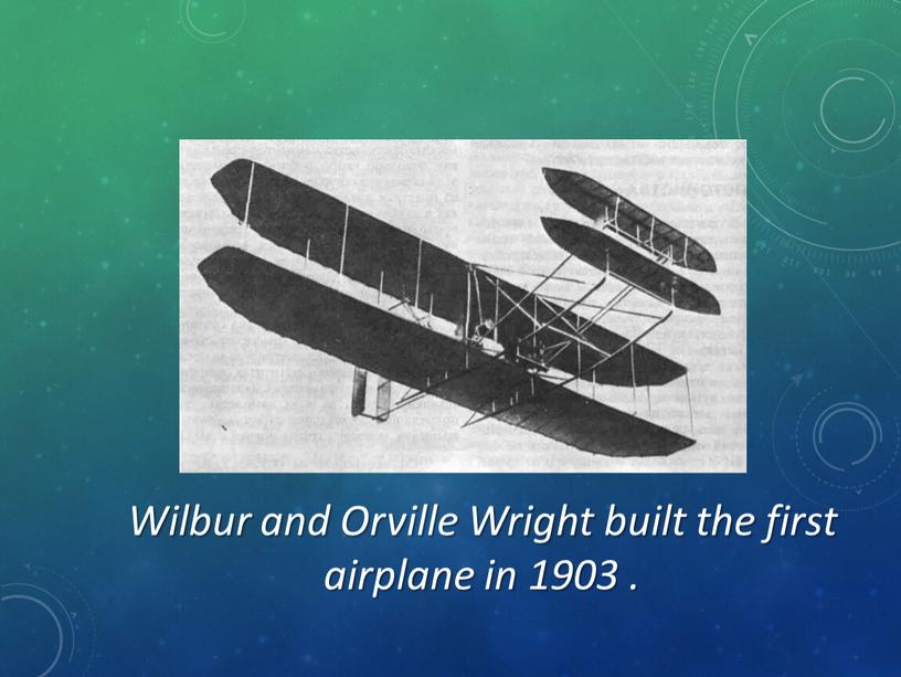 Wilbur and Orville Wright built the first airplane in 1903